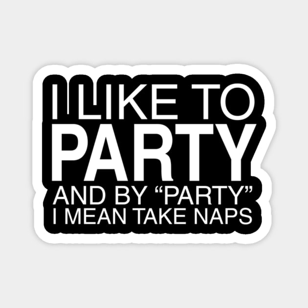 I Like To Party, And By Party I Mean Take Naps Magnet by Noerhalimah