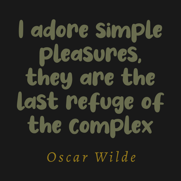 I Adore Simple Pleasures They Are The Last Refuge Of The Complex Oscar Wilde Quote by tiokvadrat