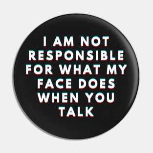 I Am Not Responsible For What My Face Does When You Talk Meaning Pin