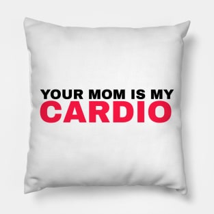 Your Mom is My Cardio - #3 Pillow