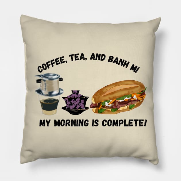 Coffee, Tea and Banh Mi... My Morning is Complete! Pillow by AZNSnackShop