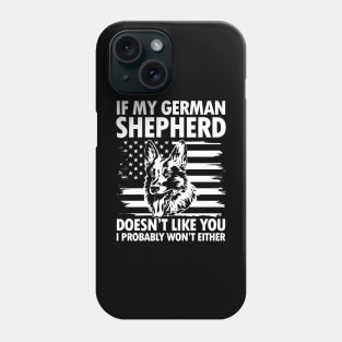 If German Shepherd Doesn't Like You I Probably Won't Either Phone Case