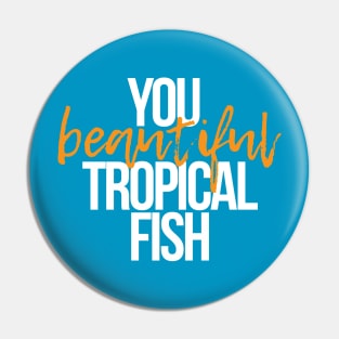 You Beautiful Tropical Fish Pin