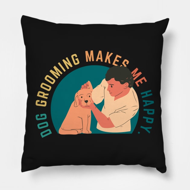 Dog Grooming Makes Me Happy Pillow by CityNoir