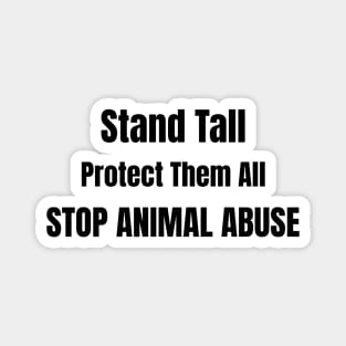 'Stand Tall, Protect Them All'- animal abuse Magnet