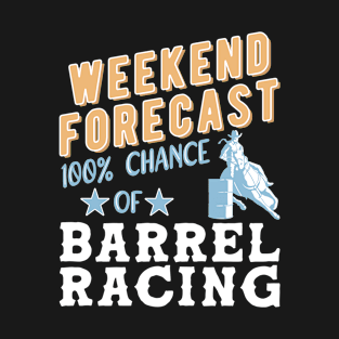 Weekend Forecast Barrel Racing T-Shirt