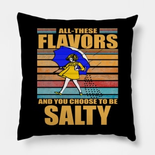 All These Flavors And You Choose To Be Salty Pillow