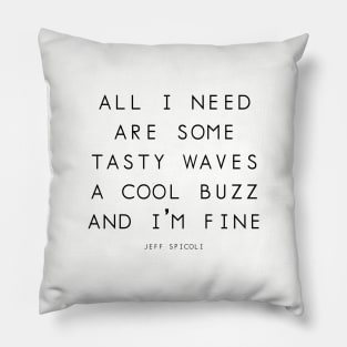 All I need are some tasty waves a cool buzz and I'm fine Pillow