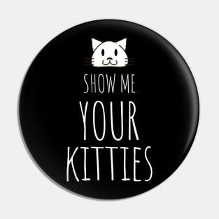 Show me your kitties Cat Mom Lady Woman Lover Gift Kitty Kitten Cute Pin