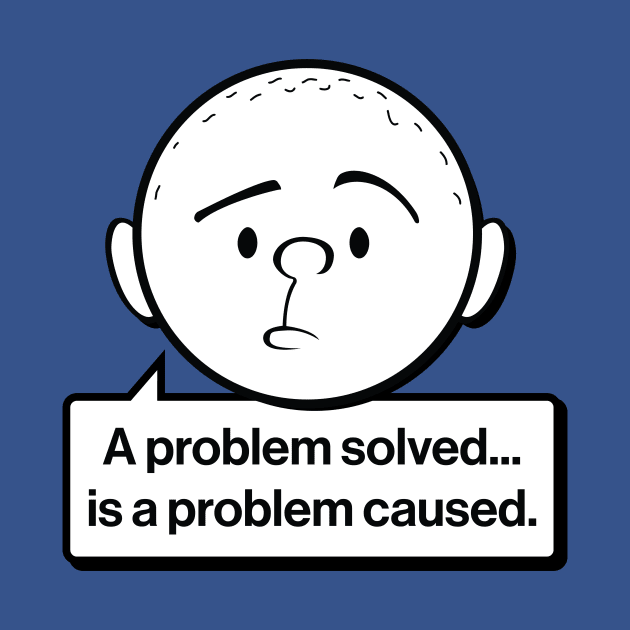 Karl Pilkington Quote: A problem solved is a problem caused by Pilkingzen