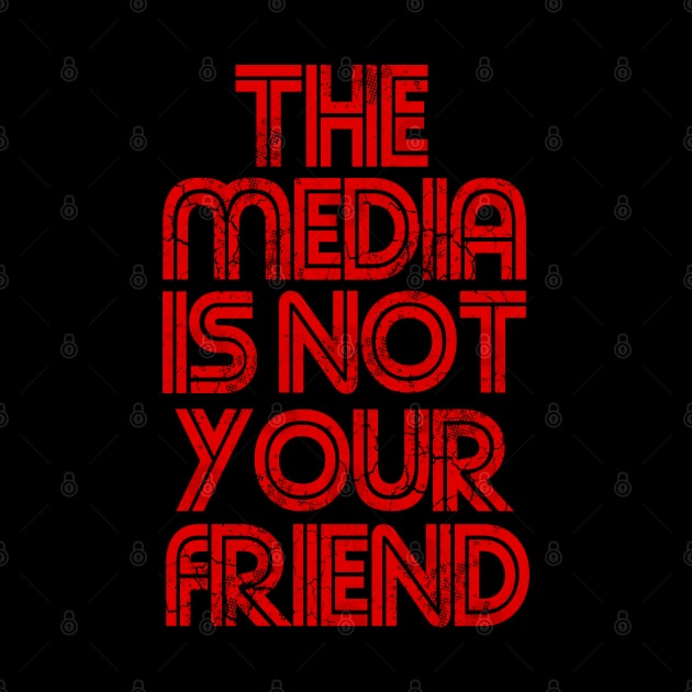 The Media Is Not Your Friend by E