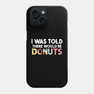 I Was Told There Would Be Donuts Doughnut Dessert Phone Case