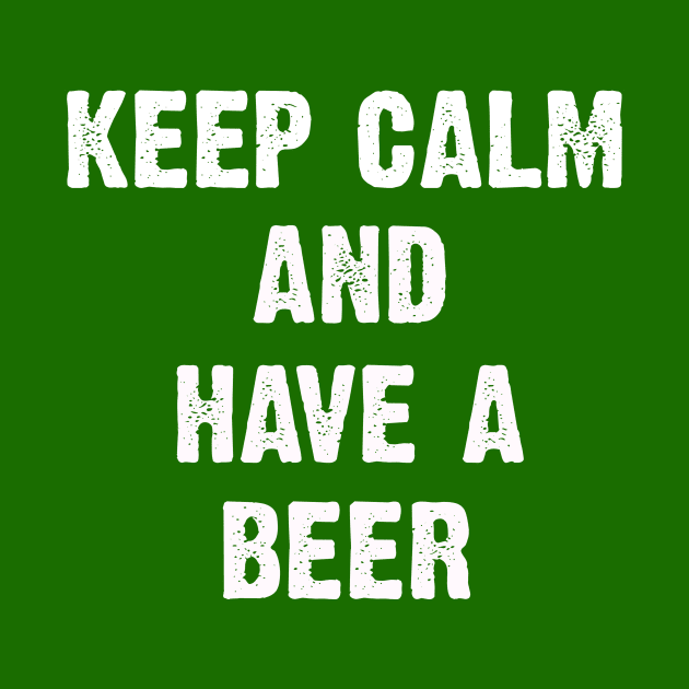 Keep Calm And Have A Beer Its St Patricks Day by CoolApparelShop