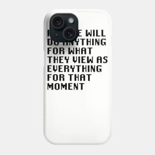 People Will Do Anything For What They View As Everything For That Moment Phone Case