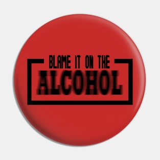 Blame it on the alcohol Pin