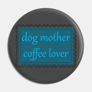 Dog Mother, Coffee Lover (Cerulean) Pin