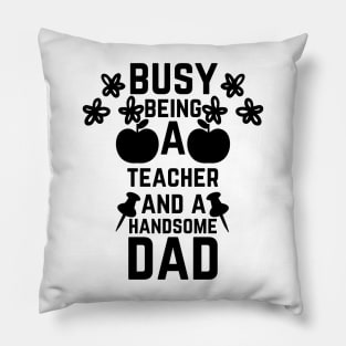 Busy Being A Teacher And A Handsome Dad Pillow