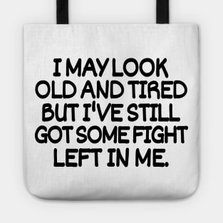 I may look old and tired but I've still got some fight left in me. Tote