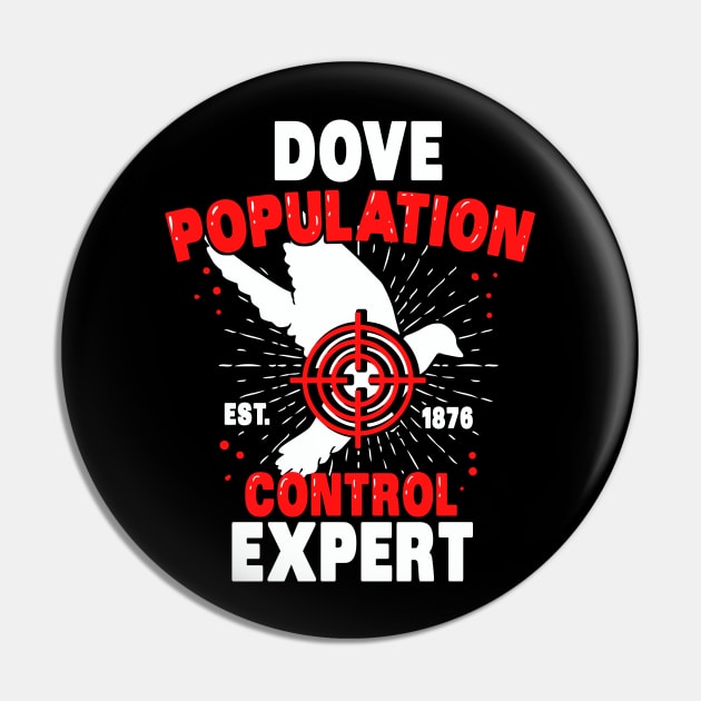 Dove Population Control Expert - Funny Bird Hunter Pin by Shirtbubble