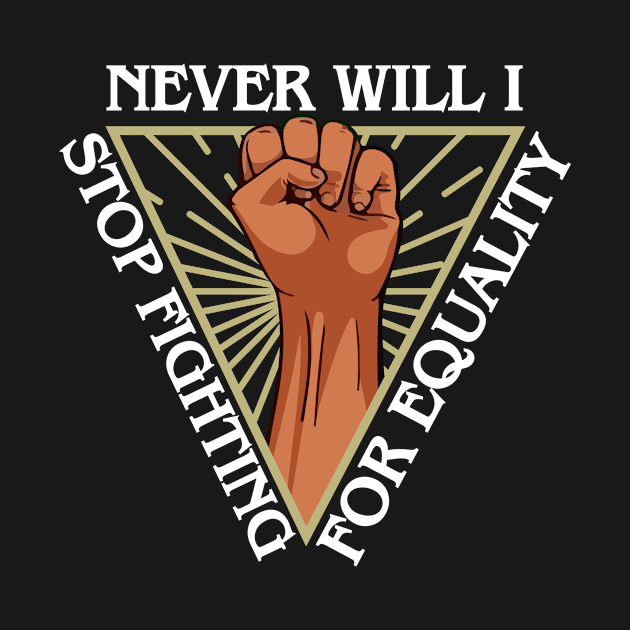 Civil Human Rights Never Will I Stop Fighting For Equality by funkyteesfunny