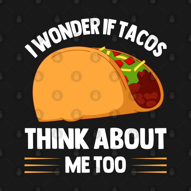 I Wonder If Tacos Think About Me Too  for Taco Lovers by rhazi mode plagget