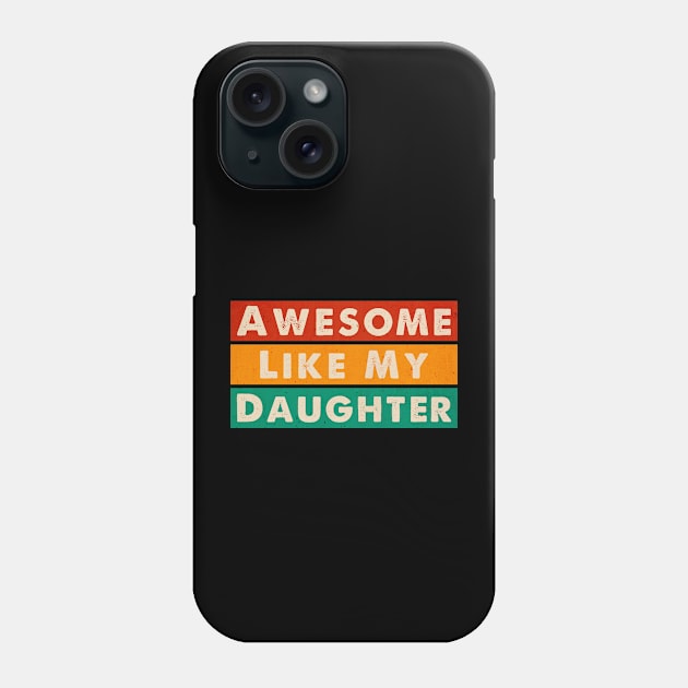 Awesome Like my Daughter Father's Day Dad Day Funny Dad Phone Case by Emma Creation