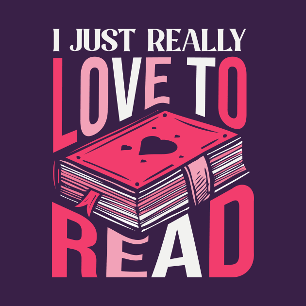 I Just Really Love to Read // Book Lover by SLAG_Creative