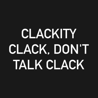 Clackity Clack, Don't Talk Clack T-Shirt