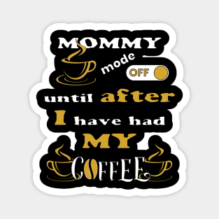 Mommy Mode Off, Until After I Have Had My Coffee Magnet