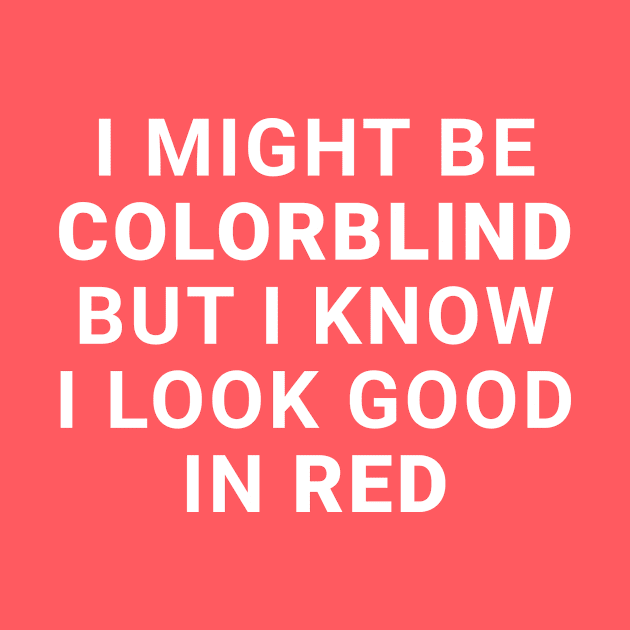 I Might Be Colorblind But I Know I Look Good In Red by Express YRSLF