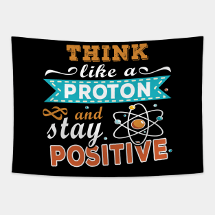 THINK LIKE A PROTON AND STAY POSITIVE Tapestry