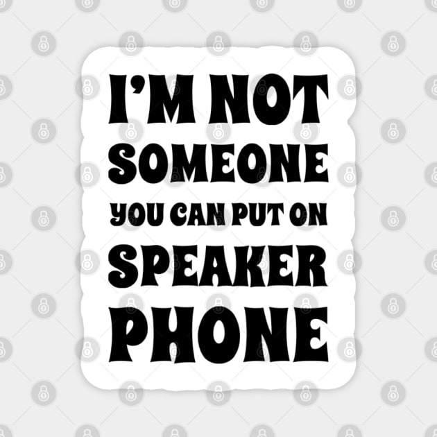 I'm Not Someone You Can Put On Speaker Phone. Snarky Sarcastic Comment. Magnet by That Cheeky Tee