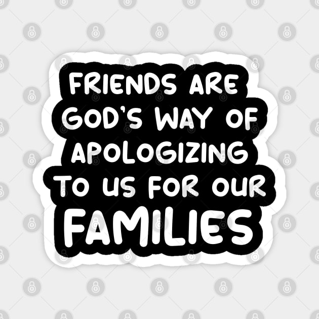 friends are god's way of apologizing to us for our families Magnet by yassinnox