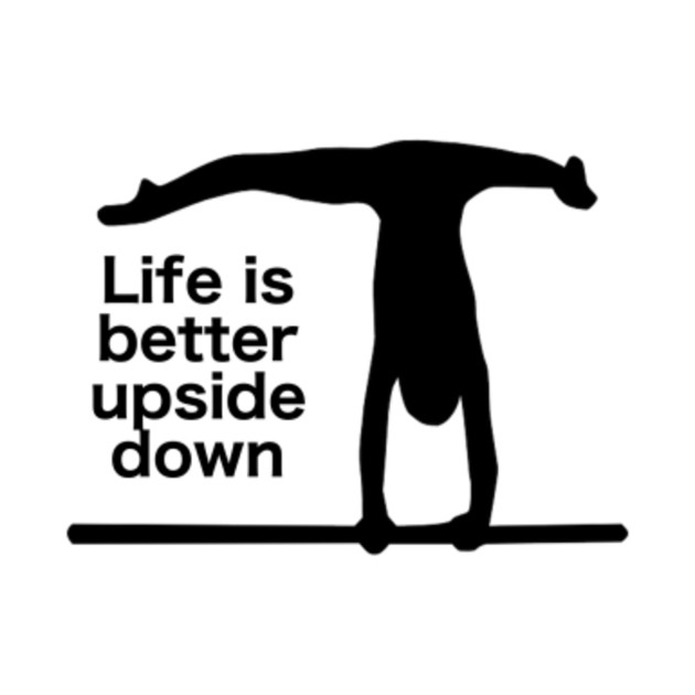 Life is better upside down - Gymnastics - T-Shirt | TeePublic