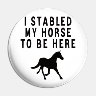 I stabled my horse to be here Pin