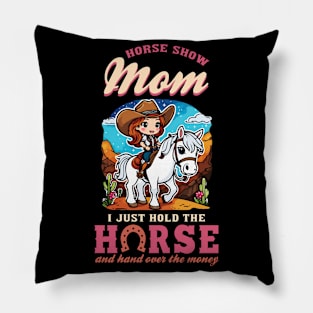 Horse Show Mom I Just Hold The Horse And Hand Over The Money Pillow