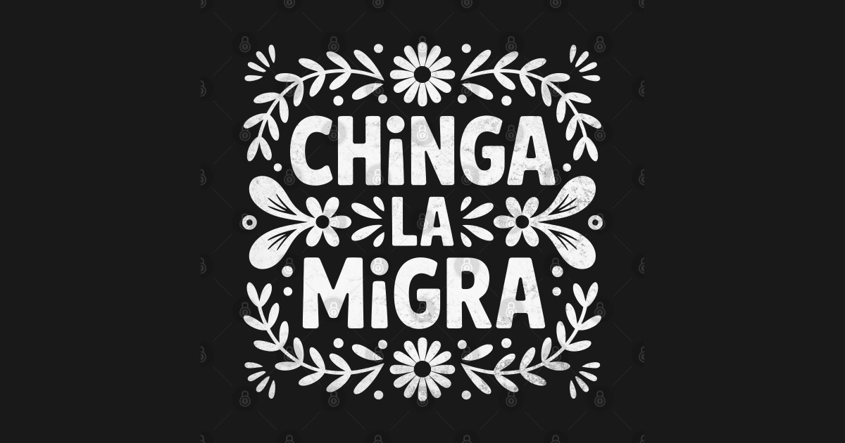 Chinga La Migra - Chinga La Migra - T-Shirt | TeePublic