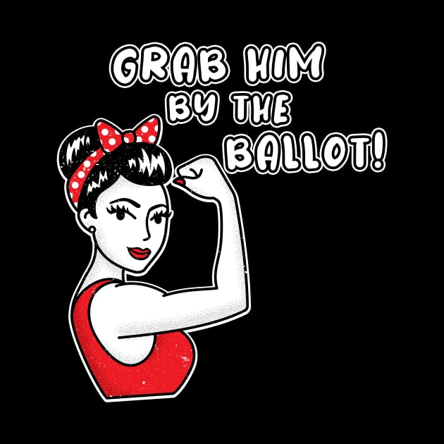 Grab him by the ballot! Feminist election items, Anti trump slogan, Funny woman power shirt by Polokat