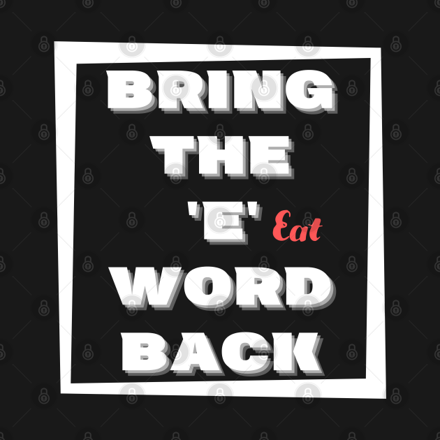 Discover Bring the E word back Eat - Eating - T-Shirt