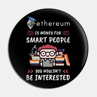 Ethereum Is Money for Smart People, You Wouldn't Be Interested. Funny design for cryptocurrency fans. Pin