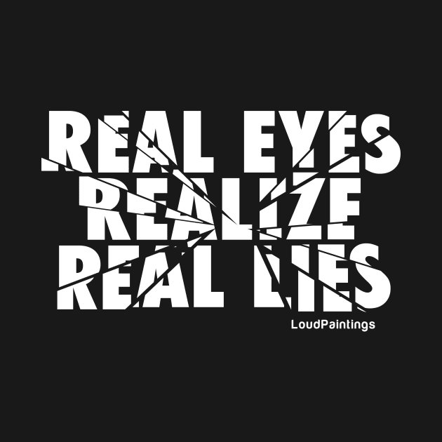 Real Eyes Realize Real Lies by loudpaintings