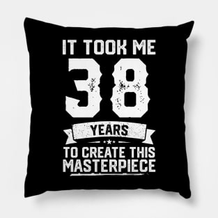 It Took Me 38 Years To Create This Masterpiece Pillow