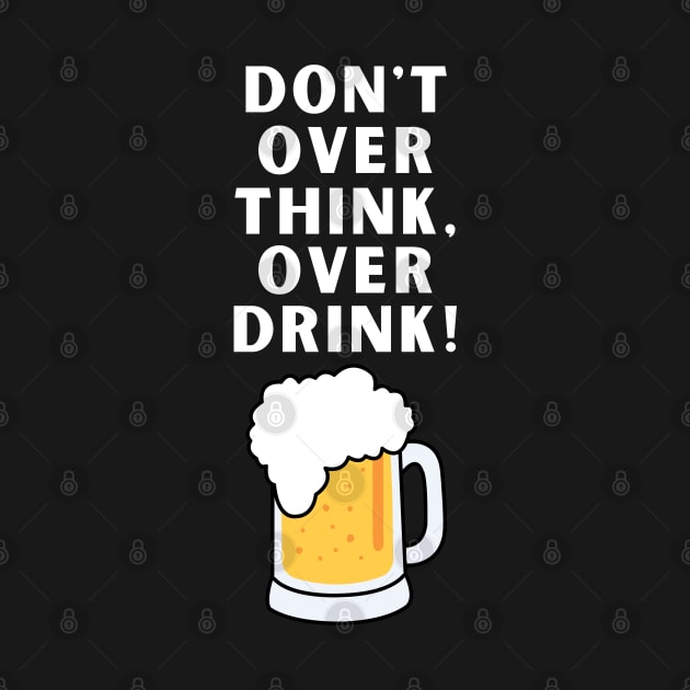 Don't Over Think Funny Sarcastic Beer Drinking by starryskin