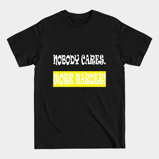 Discover Nobody Cares Work Harder - Nobody Cares Work Harder Motivational - T-Shirt