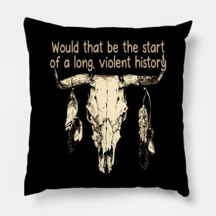 Would That Be The Start Of A Long, Violent History Love Music Bull with Feathers Pillow