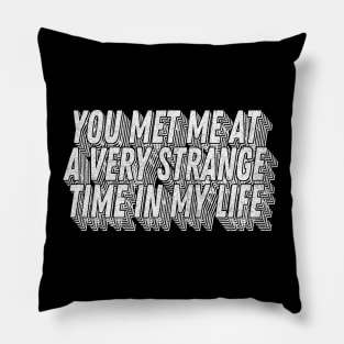 You met me at a very strange time in my life / Classic Movie Quote Pillow