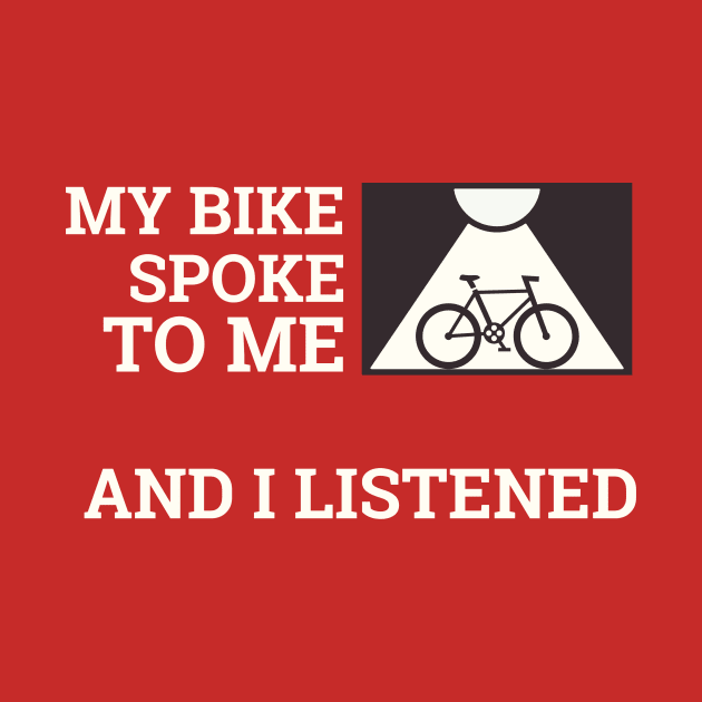 My Bike Spoke to Me and I listened biking enthusiast. by SJR-Shirts