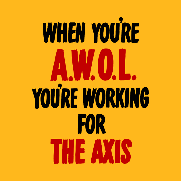 When You're AWOL - You're Working For The Axis by warishellstore
