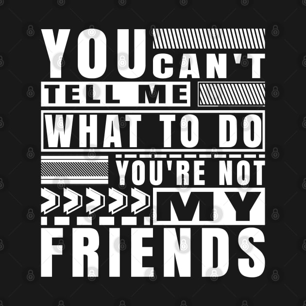 You Cant Tell Me What To Do Funny Friendship Typography by JaussZ