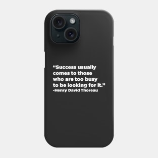 "Success usually comes to those who are too busy to be looking for it" - Henry David Thoreau Phone Case